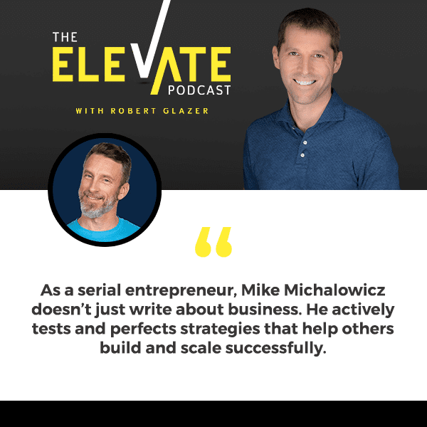The Elevate Podcast with Robert Glazer | Mike Michalowicz | Entrepreneurs