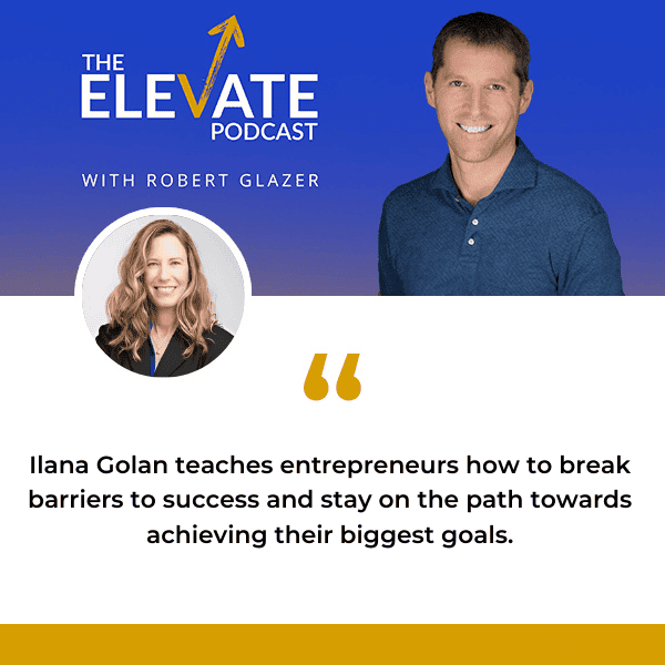 The Elevate Podcast with Robert Glazer | Ilana Golan | Entrepreneurial Success