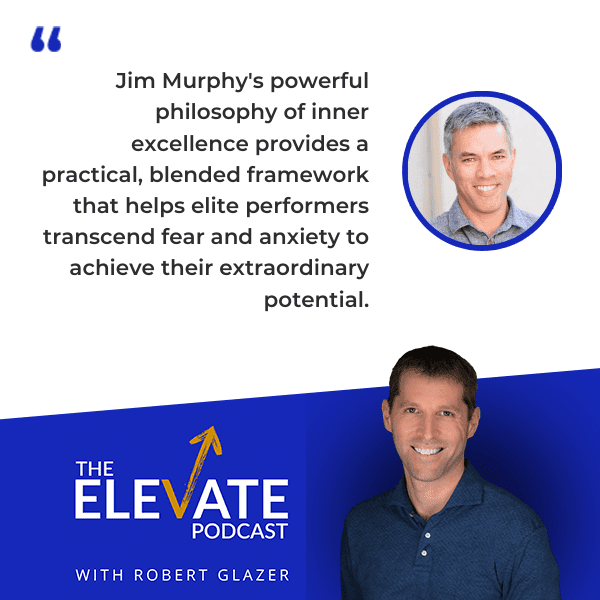 The Elevate Podcast with Robert Glazer | Jim Murphy | Inner Excellence